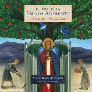 El Fin de La Espada Ardiente: Adan & Eva y Jesus & Maria de Maura Roan McKeegan