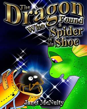 The Dragon Who Found a Spider in his Shoe de Janet Mcnulty