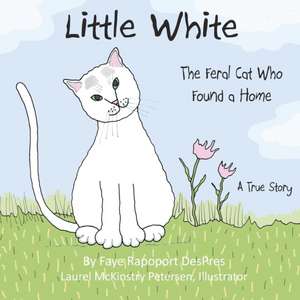 Little White: The Feral Cat Who Found a Home de Faye Rapoport Despres