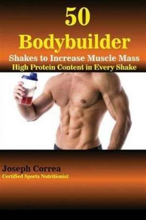 50 Bodybuilder Shakes to Increase Muscle Mass de Joseph Correa