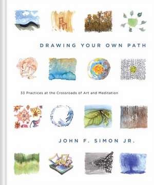 Drawing Your Own Path: 33 Practices at the Crossroads of Art and Meditation de John Simon