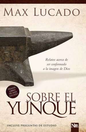 Sobre El Yunque / On the Anvil de Max Lucado