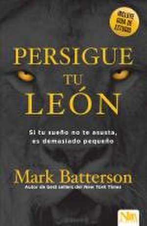 Persigue a Tu León: Si Tu Sueño No Te Asusta, Es Demasiado Pequeño / Chase the L Ion: If Your Dream Doesn't Scare You, It's Too Small de Mark Batterson