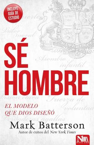 Se Hombre: El Modelo Que Dios Diseno de Mark Batterson