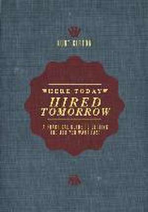 Here Today, Hired Tomorrow: A Practical Guide to Getting the Job You Want Fast