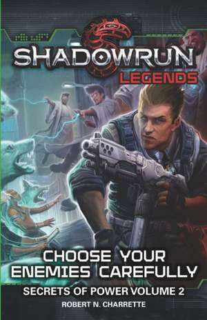 Shadowrun Legends: Choose Your Enemies Carefully: Secrets of Power, Volume. 2 de Robert N. Charrette