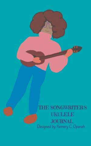 The Songwriter's Ukulele Journal (Teal) de Kemery Oparah