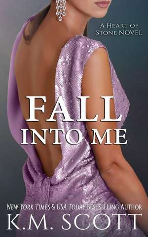 Fall Into Me (Heart of Stone #2) de K. M. Scott