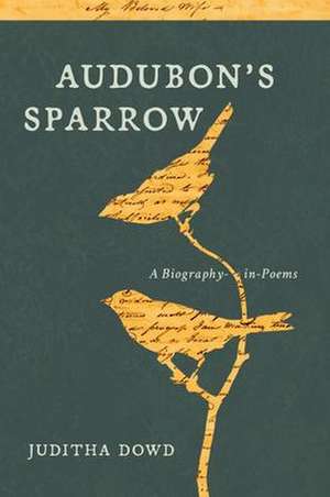 Audubon's Sparrow: A Biography-In-Poems de Juditha Dowd