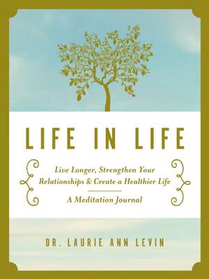 Life in Life: Live Longer, Strengthen Your Relationships, and Create a Healthier Life: A Meditation Journal de Laurie Ann Levin