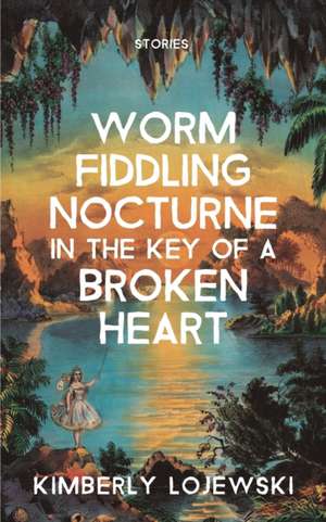 Worm Fiddling Nocturne in the Key of a Broken Heart de Kimberly Lojewski