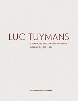 Luc Tuymans: Catalogue Raisonne of Paintings Volume I: 1978-1994 de Eva Meyer-Herrmann