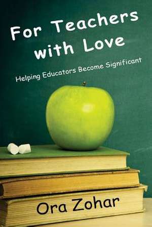 For Teachers with Love de Zohar, Ora