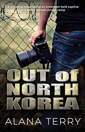 Out of North Korea: A gripping novel about an American held captive in a North Korean prison camp de Alana Terry