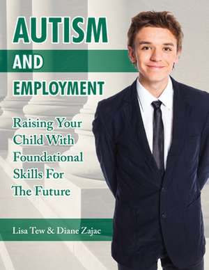 Autism and Employment: Raising Your Child with Foundational Skills for the Future de Lisa Tew