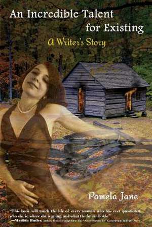 An Incredible Talent for Existing: A Writer's Story de Pamela Jane