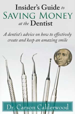 Insider's Guide to Saving Money at the Dentist de Carson Calderwood