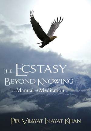 Ecstasy Beyond Knowing: A Manual of Meditation de Pir Vilayat Inayat Khan