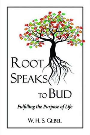 Root Speaks to Bud: Fulfilling the Purpose of Life de William Hassan Suhrawardi Gebel PhD