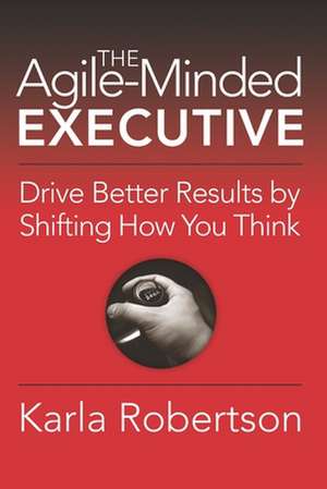 The Agile-Minded Executive de Robertson, Karla