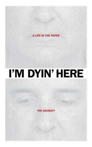 I'm Dyin' Here de Tim Grobaty