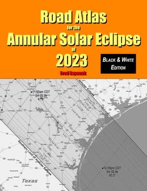 Road Atlas for the Annular Solar Eclipse of 2023 - Black & White Edition de Fred Espenak