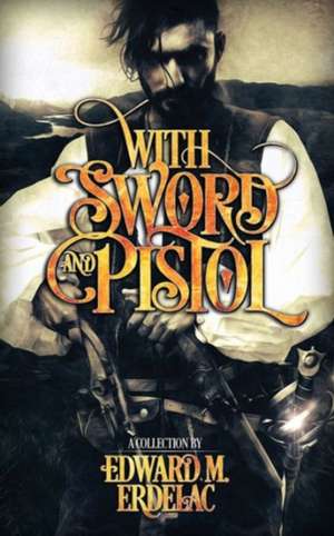 With Sword and Pistol de Edward M. Erdelac