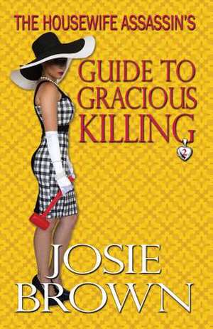 The Housewife Assassin's Guide to Gracious Killing de Josie Brown