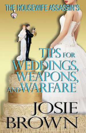 The Housewife Assassin's Tips for Weddings, Weapons, and Warfare de Josie Brown