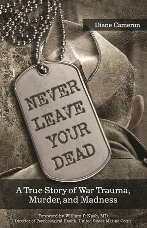 Never Leave Your Dead: A True Story of War Trauma, Murder, and Madness de Diane Cameron