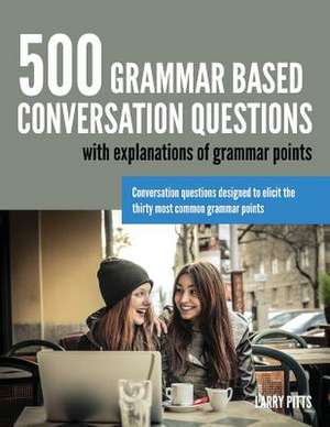 500 Grammar Based Conversation Questions de Larry Pitts