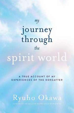 My Journey Through the Spirit World: A True Account of My Experiences of the Hereafter de Ryuho Okawa