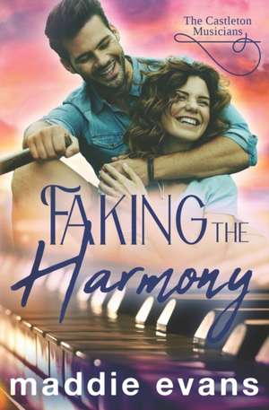 Faking the Harmony: A Castleton Musician sweet romance de Maddie Evans