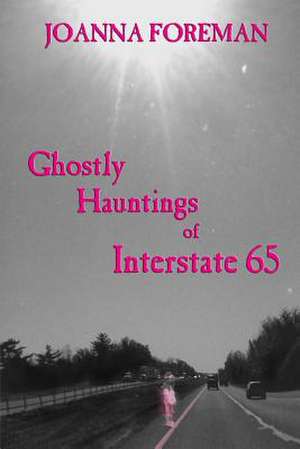 Ghostly Hauntings of Interstate 65 de Joanna Foreman