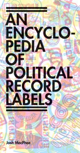 An Encyclopedia of Political Record Labels de Josh MacPhee