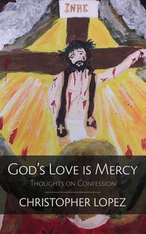 God's Love Is Mercy: Thoughts on Confession de Christopher Lopez