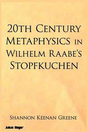 20th Century Metaphysics in Wilhelm Raabe's Stopfkuchen de Greene, Shannon Keenan