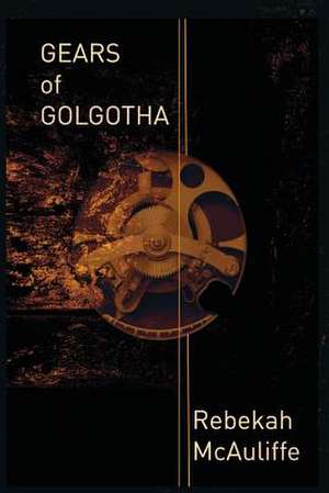 Gears of Golgotha de Rebekah McAuliffe