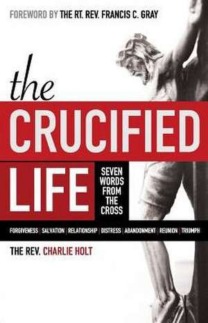 The Crucified Life de Charlie Holt