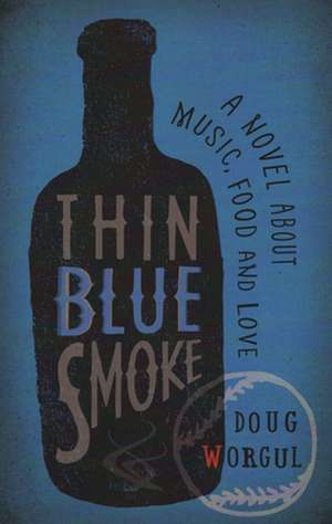 Thin Blue Smoke: A Novel about Music, Food, and Love de Doug Worgul