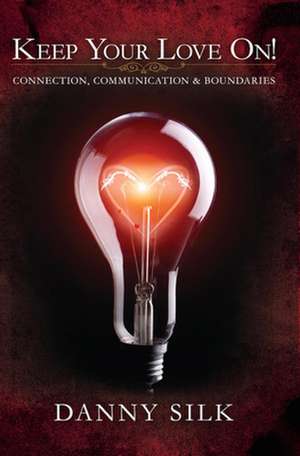 Keep Your Love on: Connection, Communication and Boundaries de Danny Silk