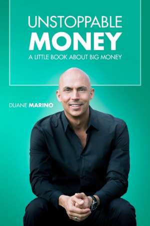 Unstoppable Money: A Little Book about Big Money de Duane Marino