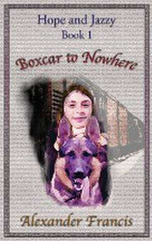 Boxcar to Nowhere de Alexander Francis