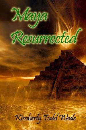 Maya, Resurrected de Kimberly Todd Wade