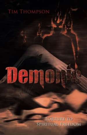 Demonic Torture to Spiritual Freedom de Tim Thompson