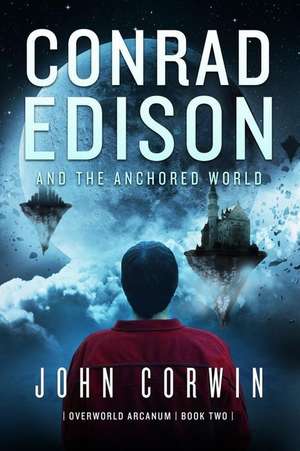 Conrad Edison and the Anchored World: Overworld Arcanum Book Two de John Corwin