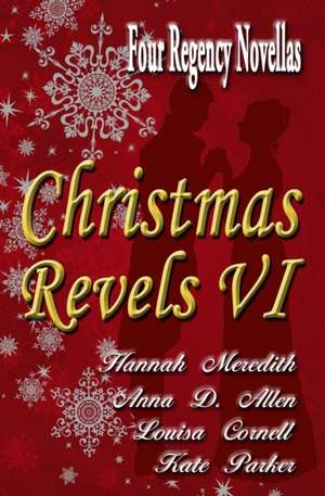 Christmas Revels VI: Four Regency Novellas de Anna D. Allen