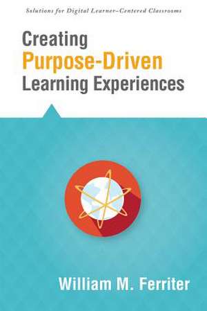 Creating Purpose-Driven Learning Experiences de William M. Ferriter