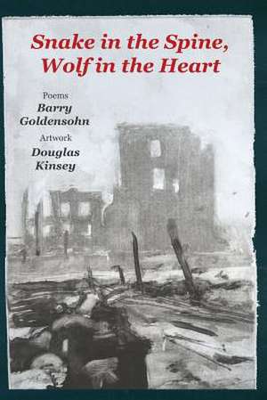 Snake in the Spine, Wolf in the Heart: Poems de Barry Goldensohn