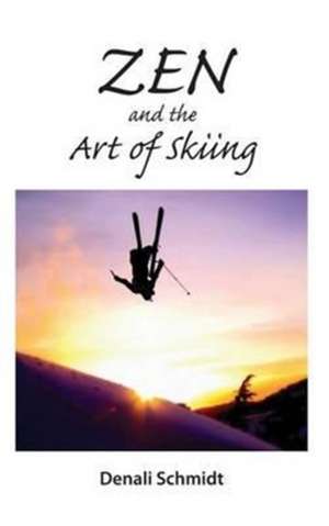 Zen and the Art of Skiing de Denali Schmidt